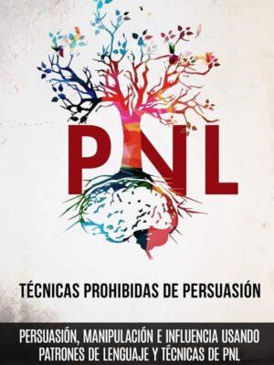 PNL. Técnicas Prohibidas de Persuasión y Manipulación