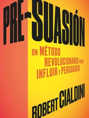 Pre-suasión: Un método revolucionario para influir y persuadir